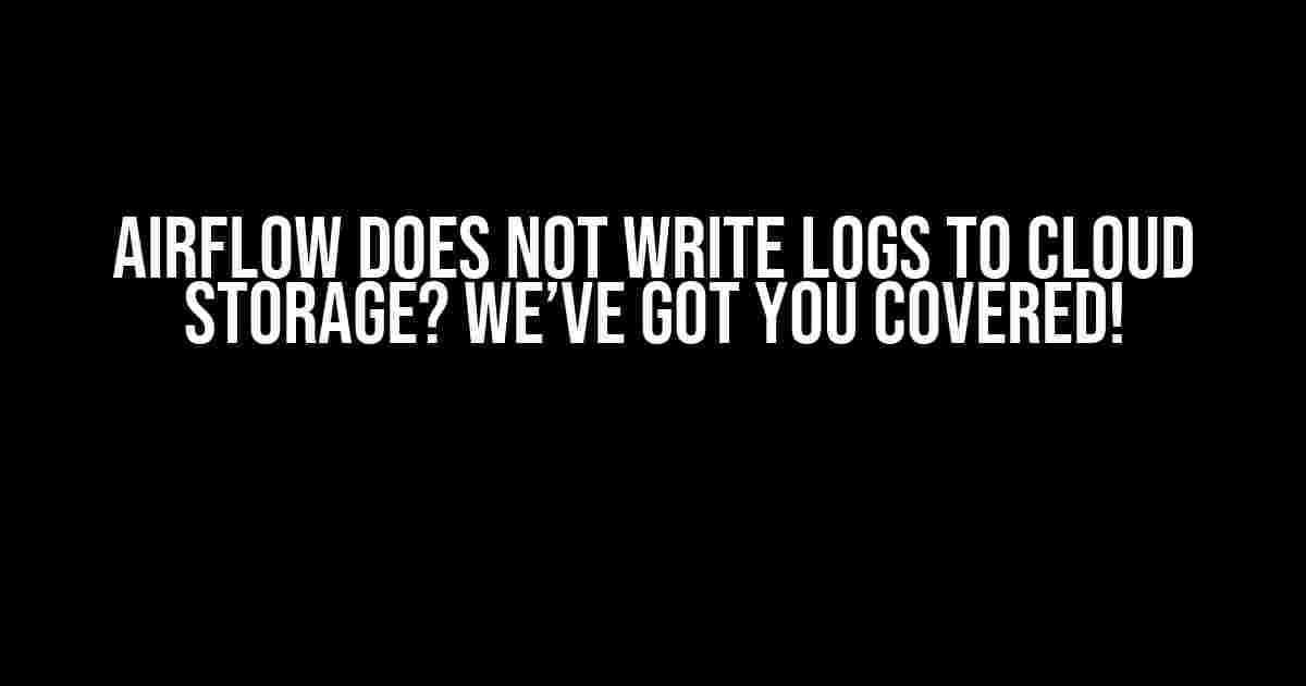 Airflow Does Not Write Logs to Cloud Storage? We’ve Got You Covered!