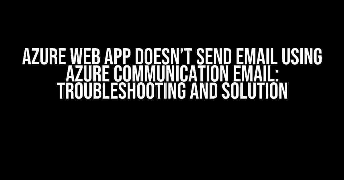 Azure Web App Doesn’t Send Email using Azure Communication Email: Troubleshooting and Solution