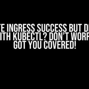 Create Ingress Success but Did Not Found with Kubectl? Don’t Worry, We’ve Got You Covered!