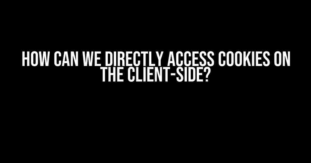 How Can We Directly Access Cookies on the Client-Side?