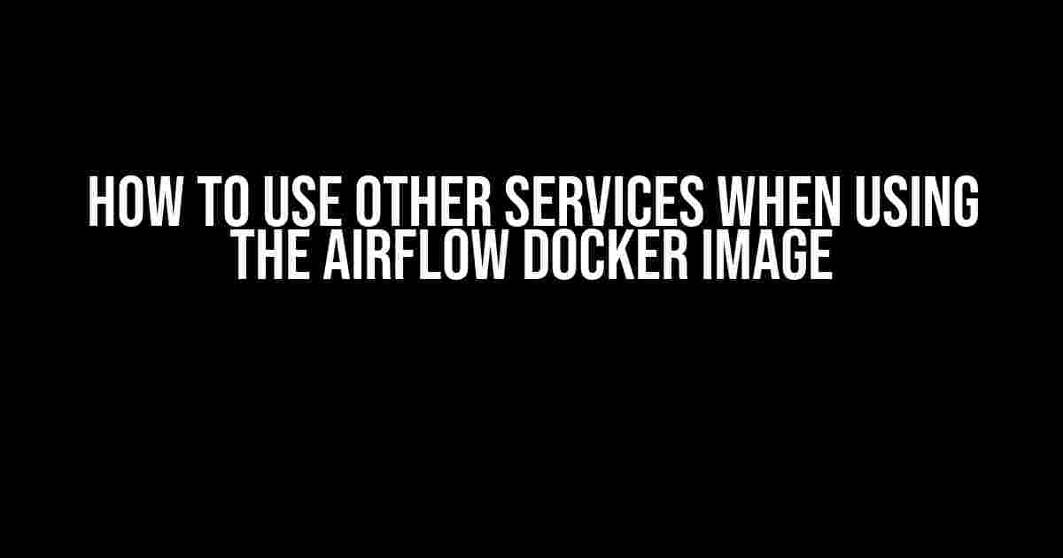 How to Use Other Services When Using the Airflow Docker Image