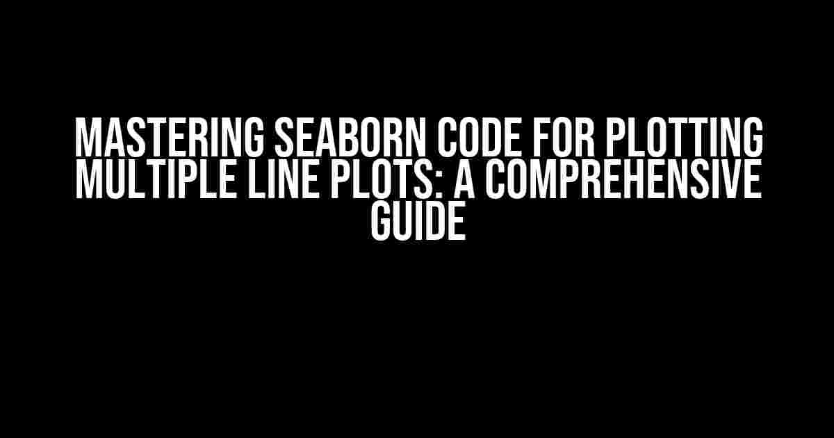 Mastering Seaborn Code for Plotting Multiple Line Plots: A Comprehensive Guide