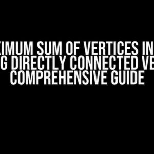 Maximum Sum of Vertices in DAG Excluding Directly Connected Vertices: A Comprehensive Guide