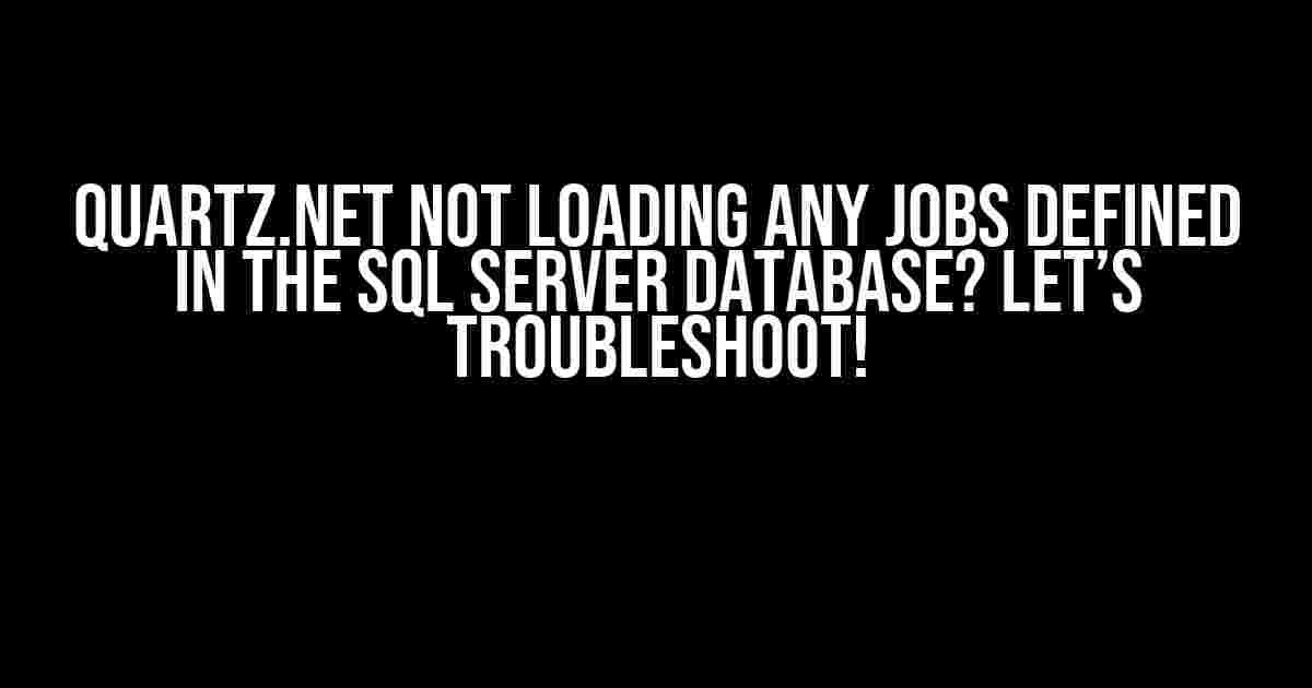 Quartz.NET Not Loading Any Jobs Defined in the SQL Server Database? Let’s Troubleshoot!