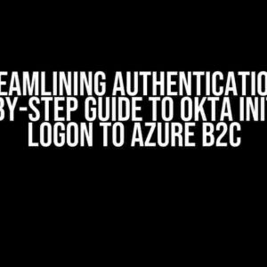 Streamlining Authentication: A Step-by-Step Guide to Okta Initiated Logon to Azure B2C