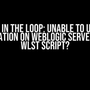 Stuck in the Loop: Unable to Update Application on WebLogic Server using WLST Script?