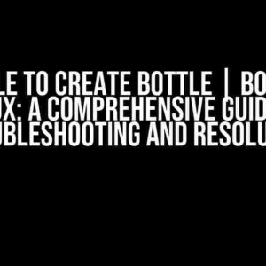 Unable to Create Bottle | Bottles Linux: A Comprehensive Guide to Troubleshooting and Resolution