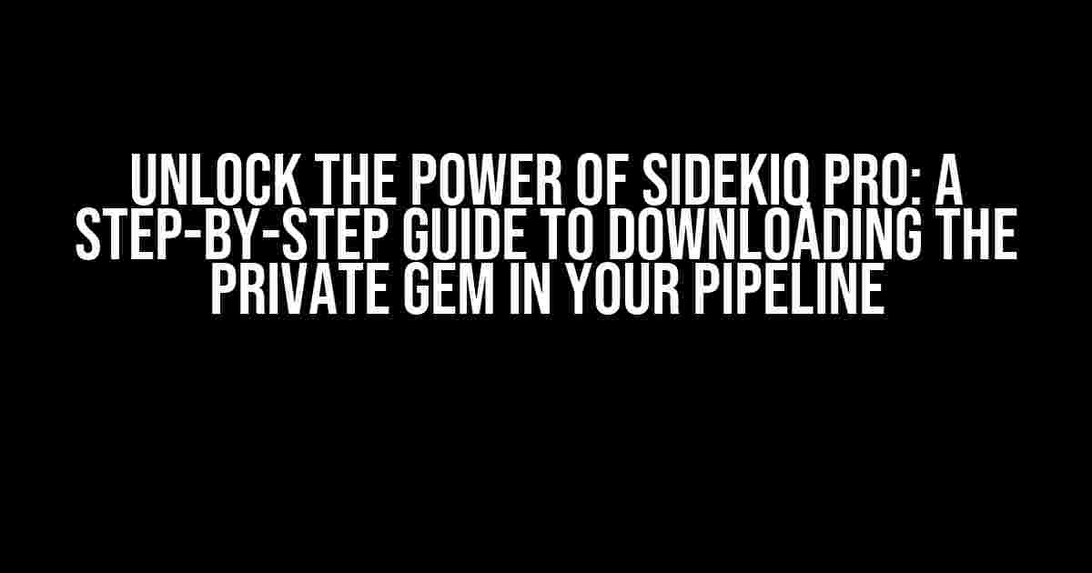 Unlock the Power of Sidekiq Pro: A Step-by-Step Guide to Downloading the Private Gem in Your Pipeline