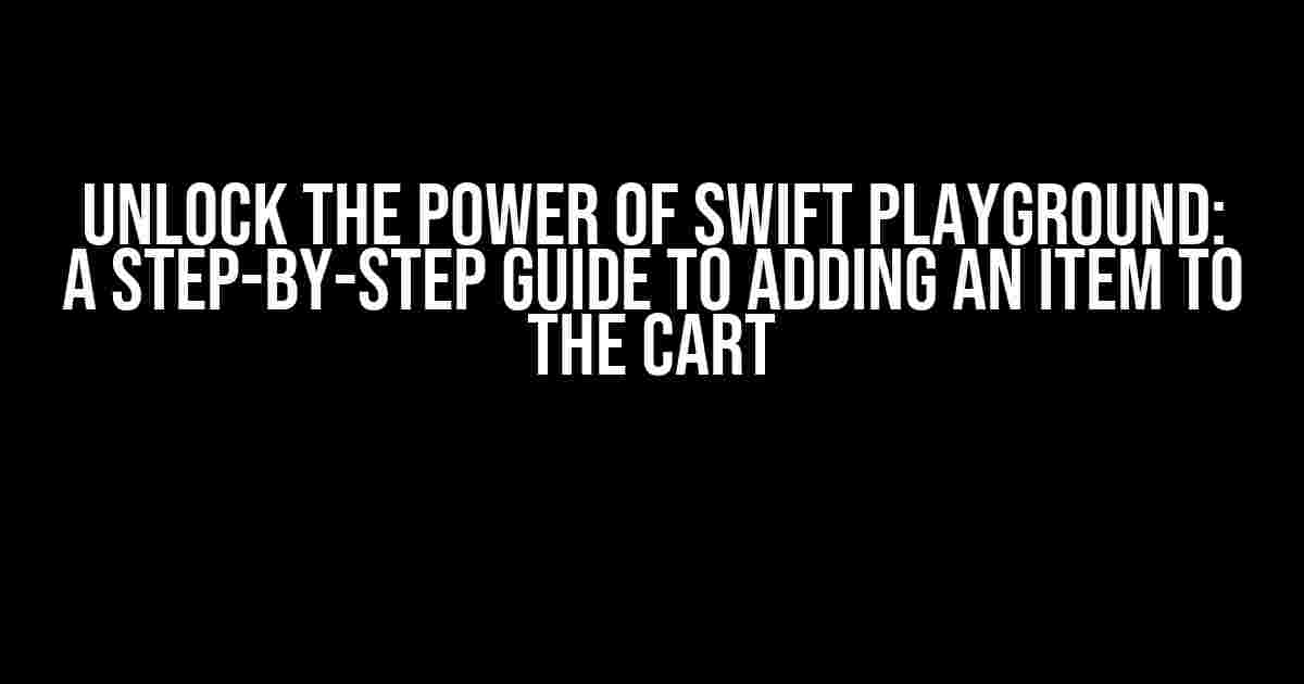 Unlock the Power of Swift Playground: A Step-by-Step Guide to Adding an Item to the Cart