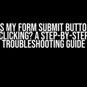 Why is My Form Submit Button Not Clicking? A Step-by-Step Troubleshooting Guide